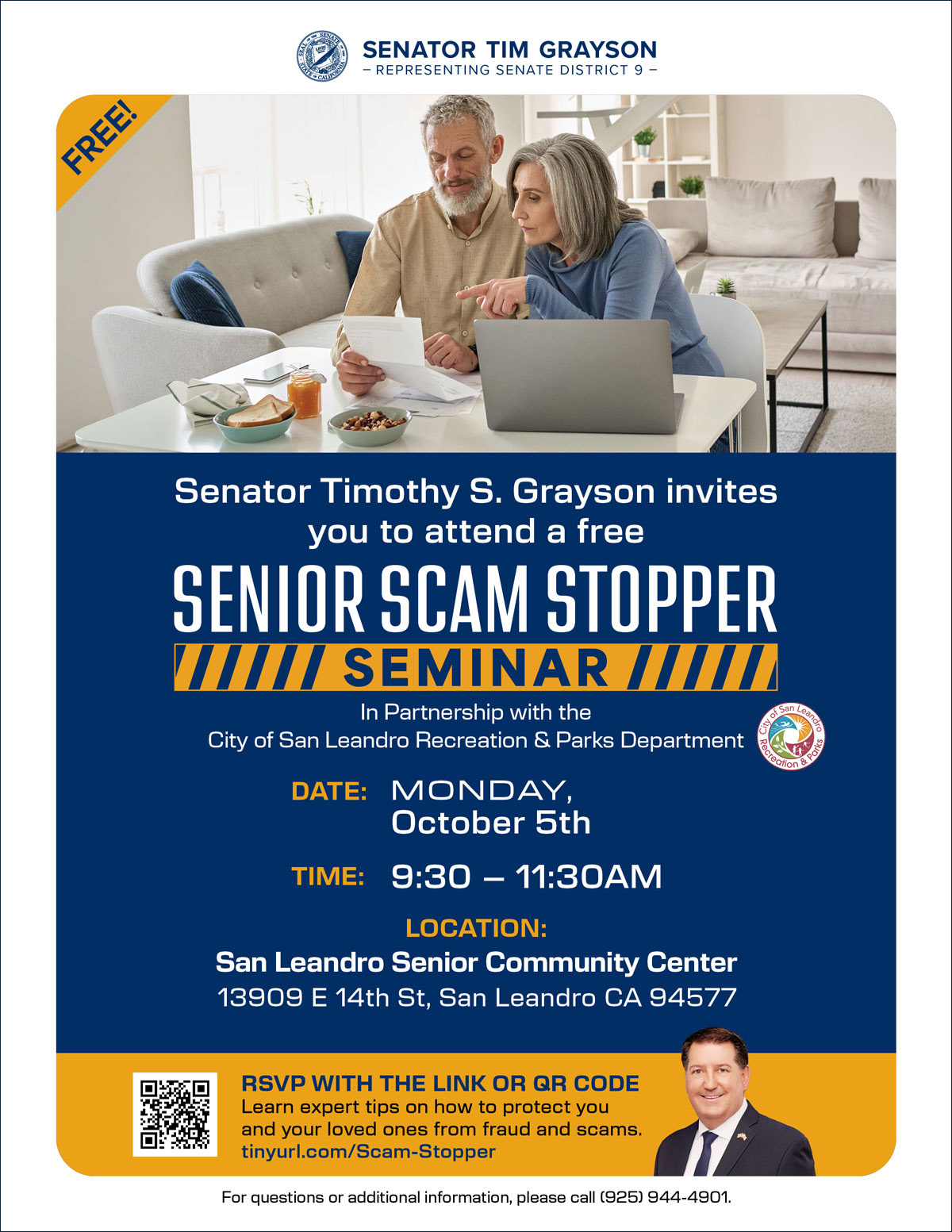 Senator Timothy S. Grayson Senior Scam Stopper Seminar, Monday, October 5, from 9:30 to 11:30 AM at the San Leandro Senior Community Center, 13909 E 14th St, San Leandro, CA 94577. Free event offering expert tips on protecting yourself and loved ones from fraud and scams.